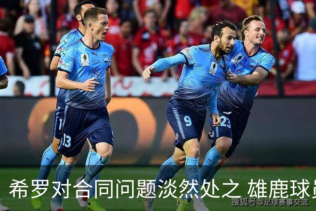 希罗对合同问题淡然处之 雄鹿球员满怀斗志迎新挑战